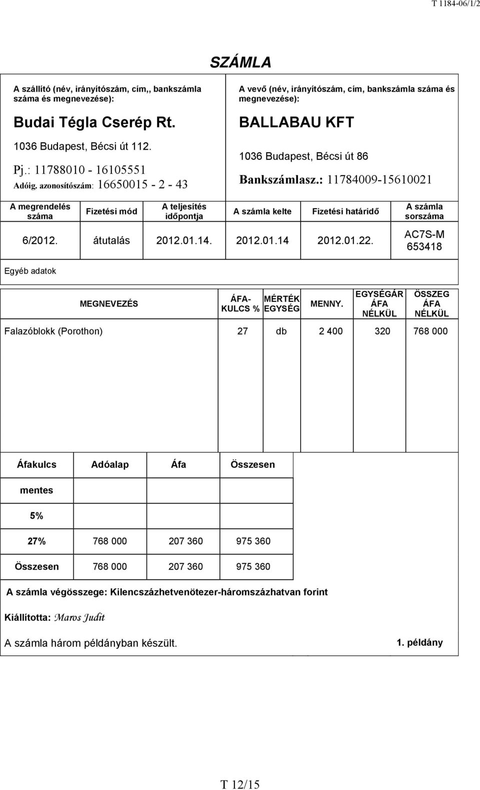: 11784009-15610021 A megrendelés száma Fizetési mód A teljesítés időpontja A számla kelte Fizetési határidő 6/2012. átutalás 2012.01.14. 2012.01.14 2012.01.22.