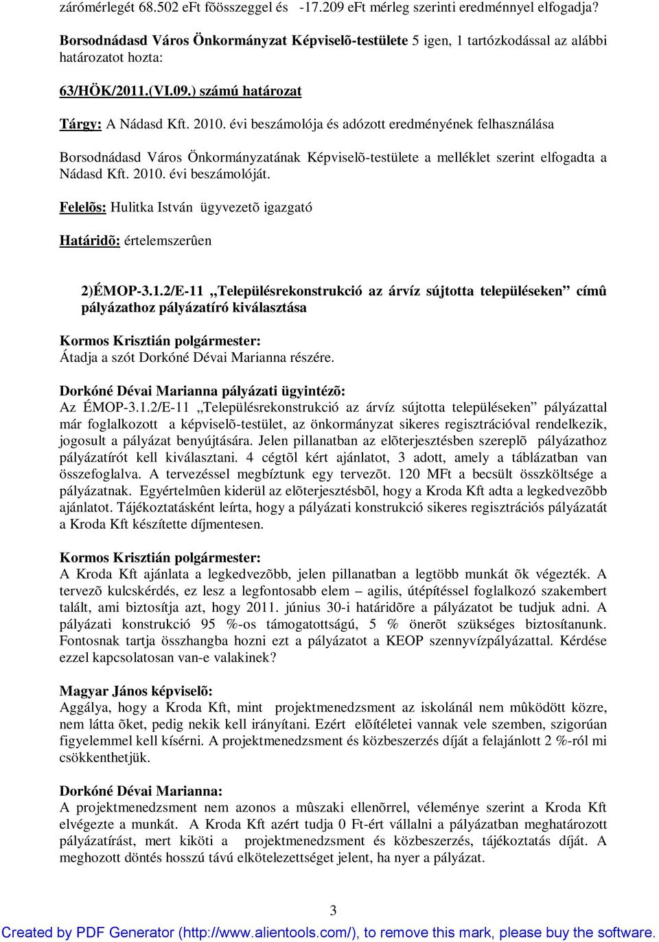 évi beszámolója és adózott eredményének felhasználása Borsodnádasd Város Önkormányzatának Képviselõ-testülete a melléklet szerint elfogadta a Nádasd Kft. 2010. évi beszámolóját.