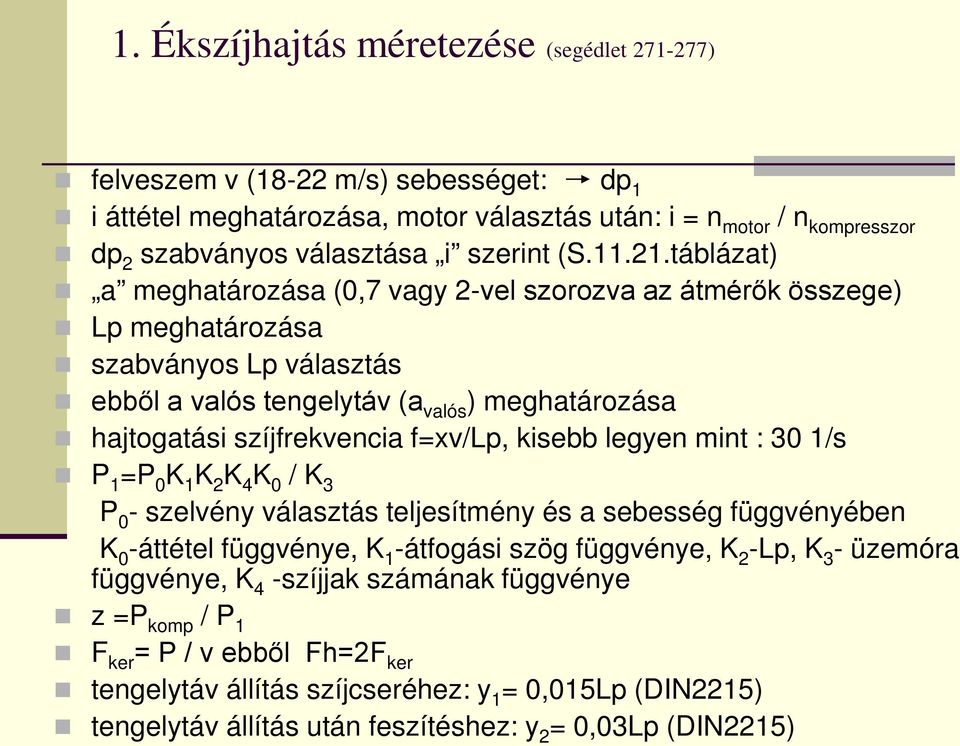 táblázat) a meghatározása (0,7 vagy 2-vel szorozva az átmérők összege) Lp meghatározása szabványos Lp választás ebből a valós tengelytáv (a valós ) meghatározása hajtogatási szíjfrekvencia f=xv/lp,