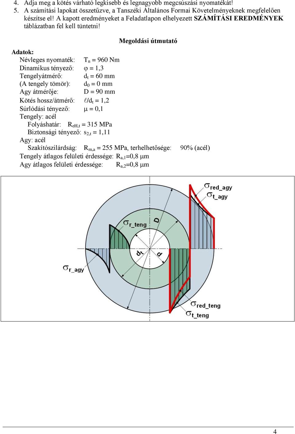 Megoldási úmuaó Adaok: Névleges nyomaék: T n = 960 Nm Dinamikus ényező: =, Tengelyámérő: d = 60 mm (A engely ömör): d 0 = 0 mm Agy ámérője: D = 90 mm Köés hossz/ámérő: