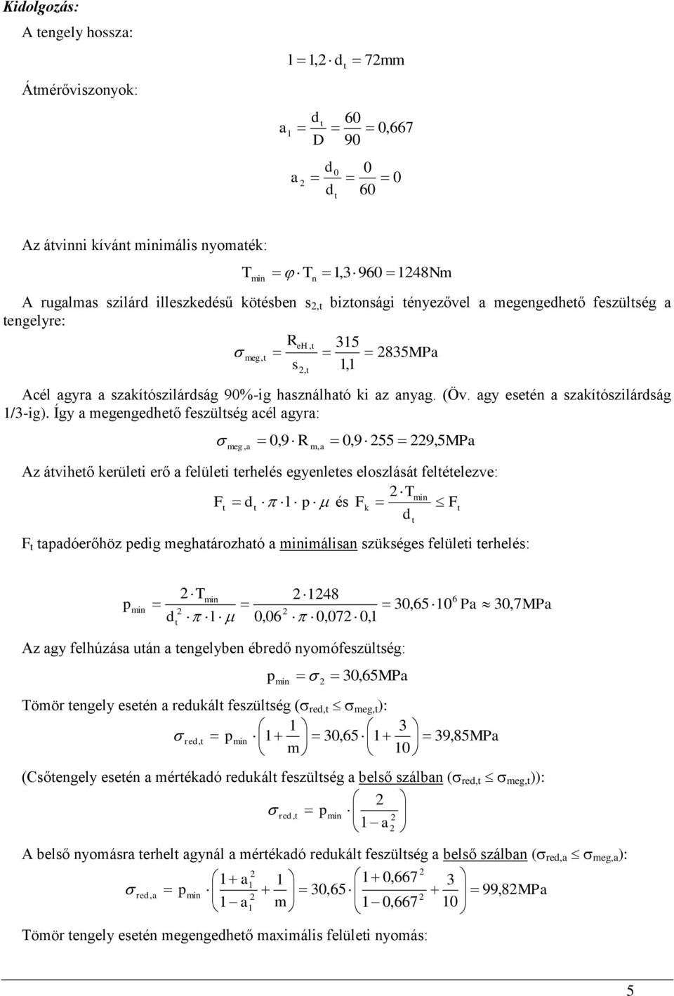 Így a megengedheő feszülség él agyra: meg, a 0,9 R m, a 0,9 55 9, 5 MPa Az áviheő kerülei erő a felülei erhelés egyenlees eloszlásá feléelezve: Tmin F d l p és Fk F d F apadóerőhöz pedig meghaározhaó
