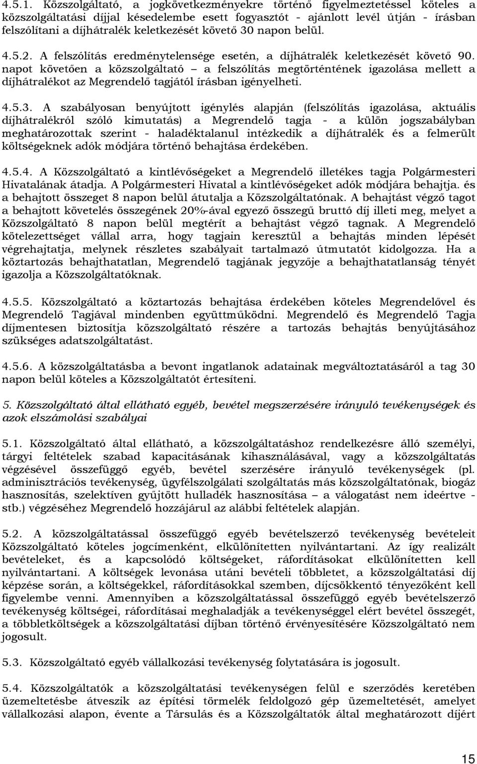 követő 30 napon belül. 4.5.2. A felszólítás eredménytelensége esetén, a díjhátralék keletkezését követő 90.