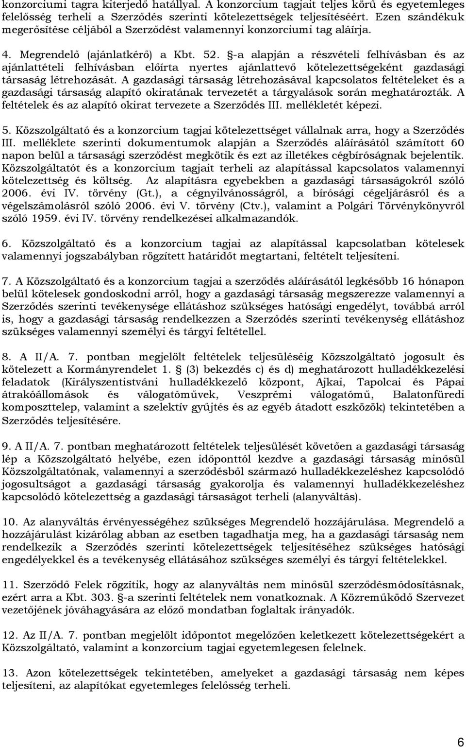 -a alapján a részvételi felhívásban és az ajánlattételi felhívásban előírta nyertes ajánlattevő kötelezettségeként gazdasági társaság létrehozását.