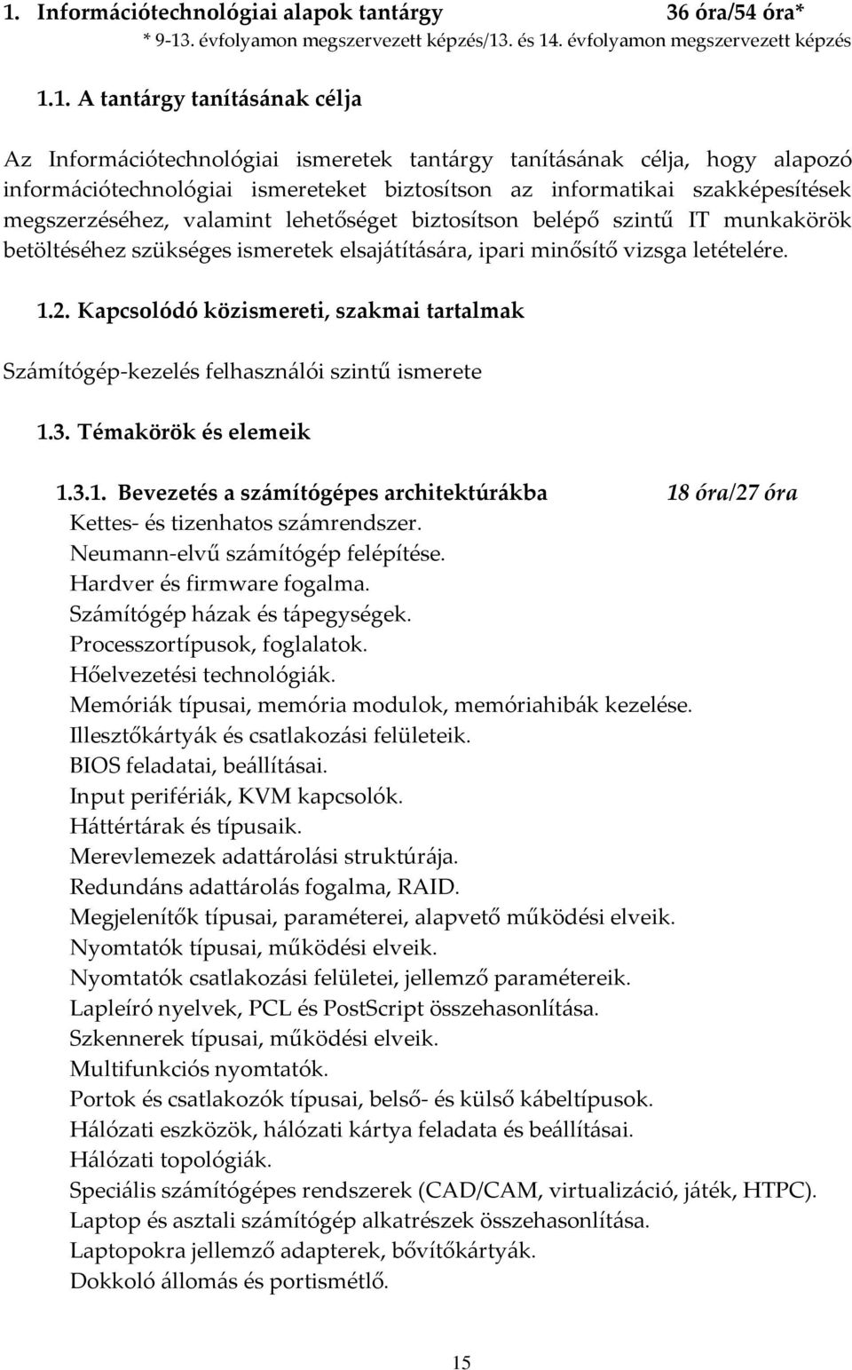 munkakörök betöltéséhez szükséges ismeretek elsajátítására, ipari minősítő vizsga letételére. 1.2. Kapcsolódó közismereti, szakmai tartalmak Számítógép-kezelés felhasználói szintű ismerete 1.3.