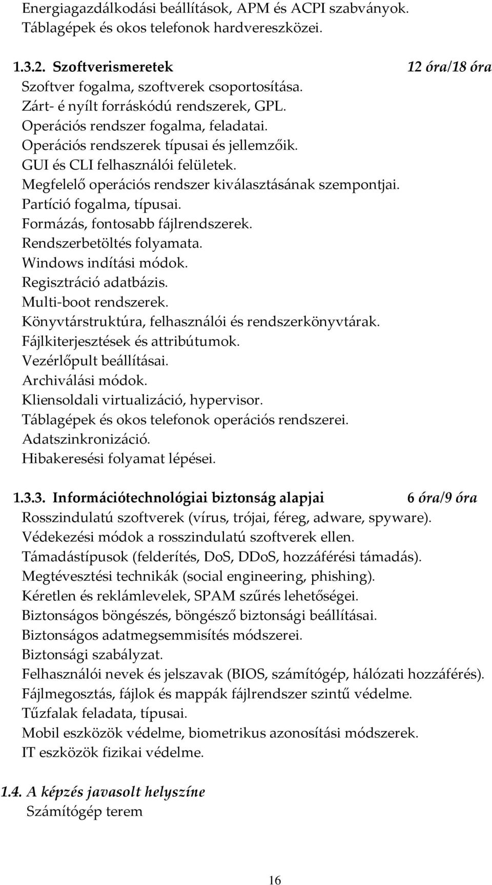 Megfelelő operációs rendszer kiválasztásának szempontjai. Partíció fogalma, típusai. Formázás, fontosabb fájlrendszerek. Rendszerbetöltés folyamata. Windows indítási módok. Regisztráció adatbázis.