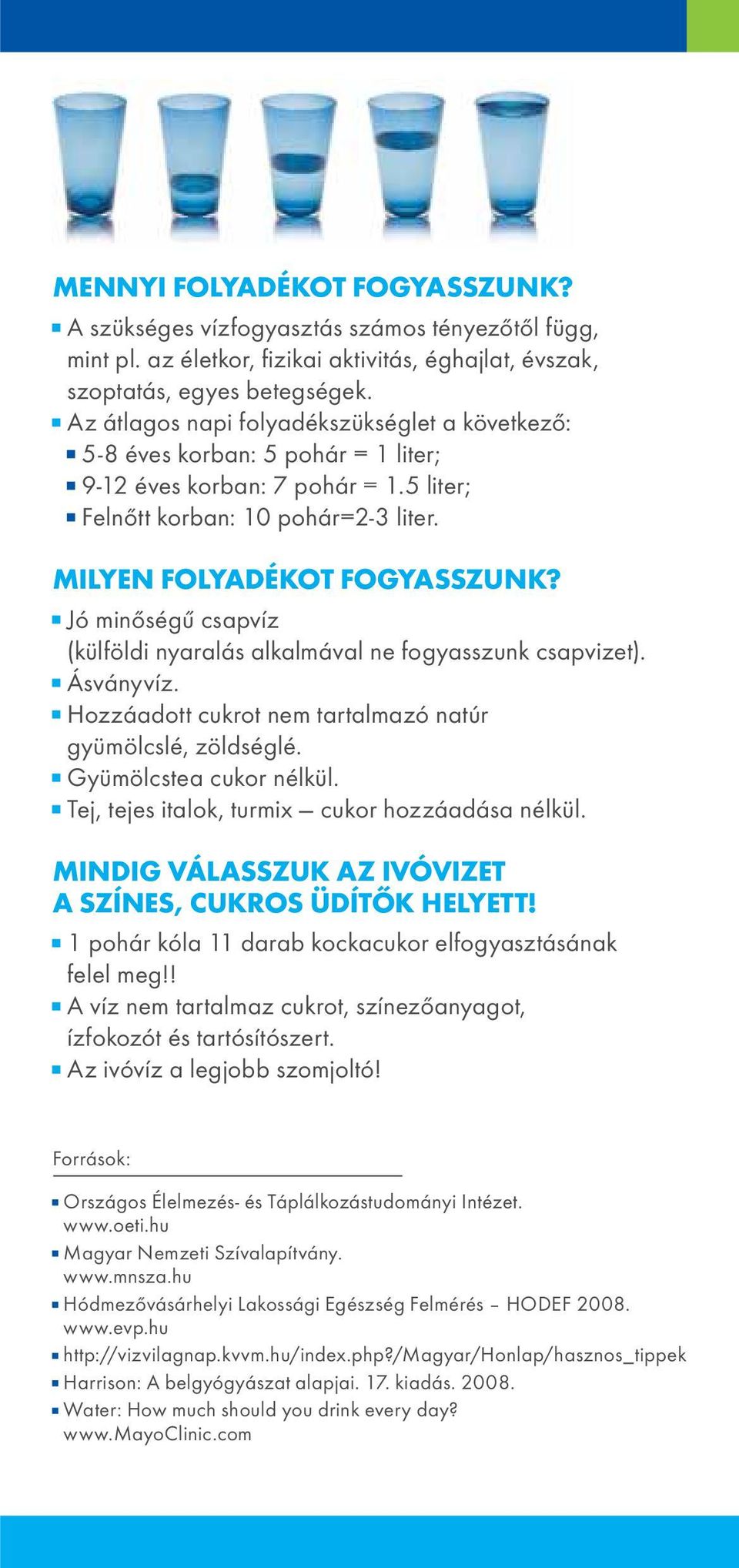 Jó minőségű csapvíz (külföldi nyaralás alkalmával ne fogyasszunk csapvizet). Ásványvíz. Hozzáadott cukrot nem tartalmazó natúr gyümölcslé, zöldséglé. Gyümölcstea cukor nélkül.