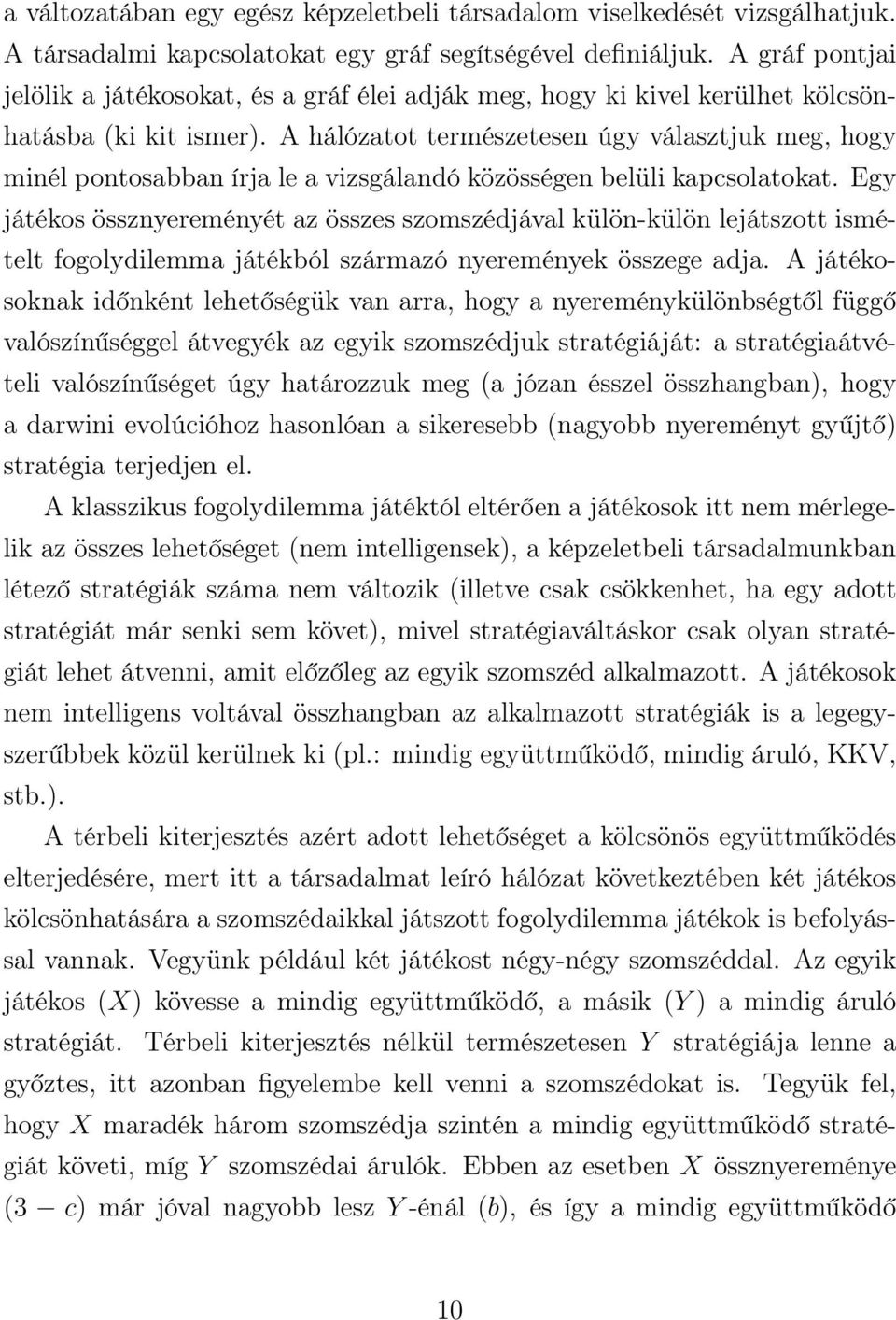 A hálózatot természetesen úgy választjuk meg, hogy minél pontosabban írja le a vizsgálandó közösségen belüli kapcsolatokat.