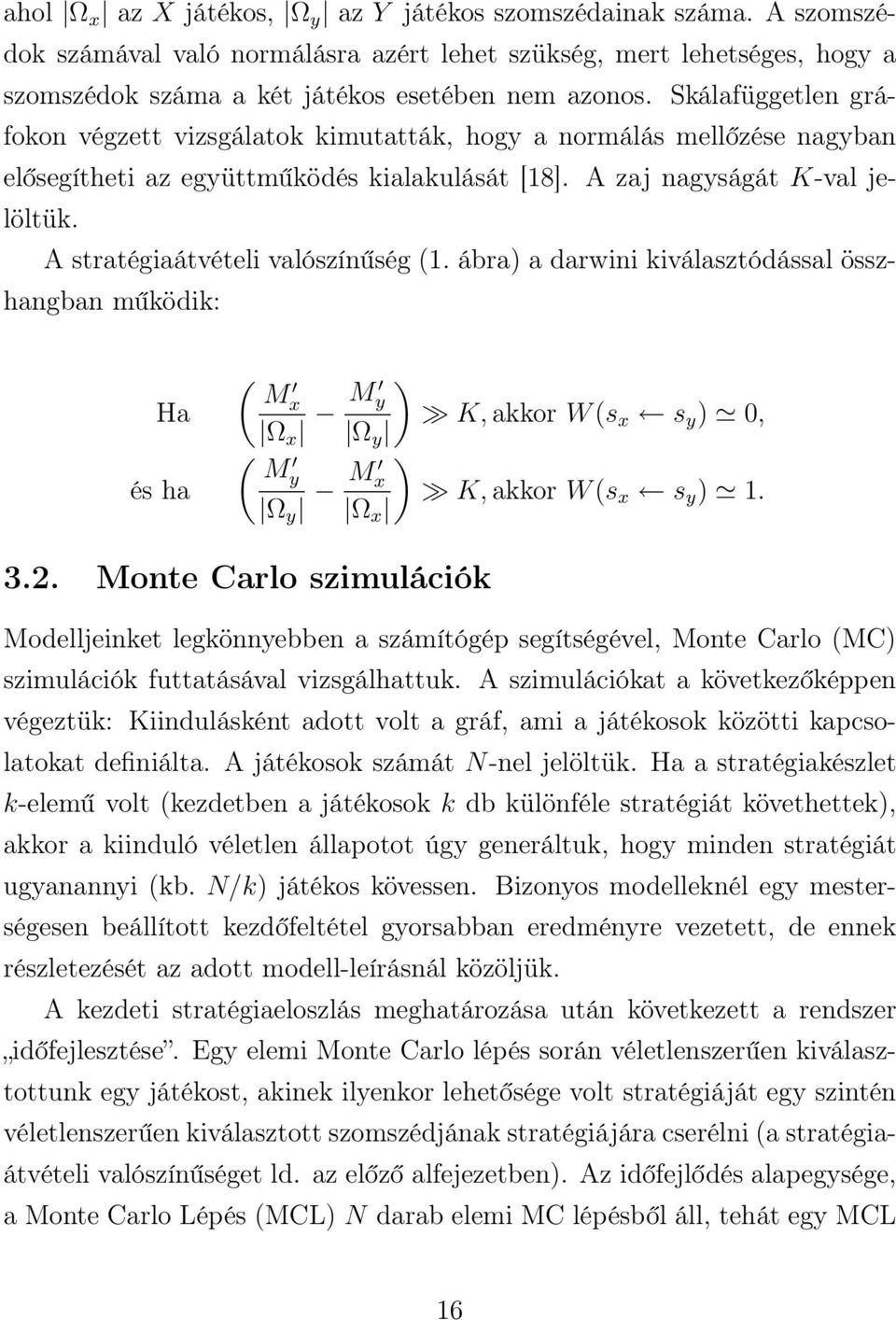 A stratégiaátvételi valószínűség (1. ábra) a darwini kiválasztódással összhangban működik: Ha és ha ( M x Ω x M y ) K, akkor W (s x s y ) 0, Ω y ( M y Ω y M ) x K, akkor W (s x s y ) 1. Ω x 3.2.