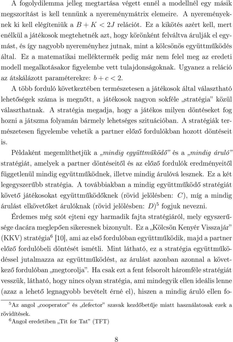 Ez a matematikai melléktermék pedig már nem felel meg az eredeti modell megalkotásakor figyelembe vett tulajdonságoknak. Ugyanez a reláció az átskálázott paraméterekre: b + c < 2.