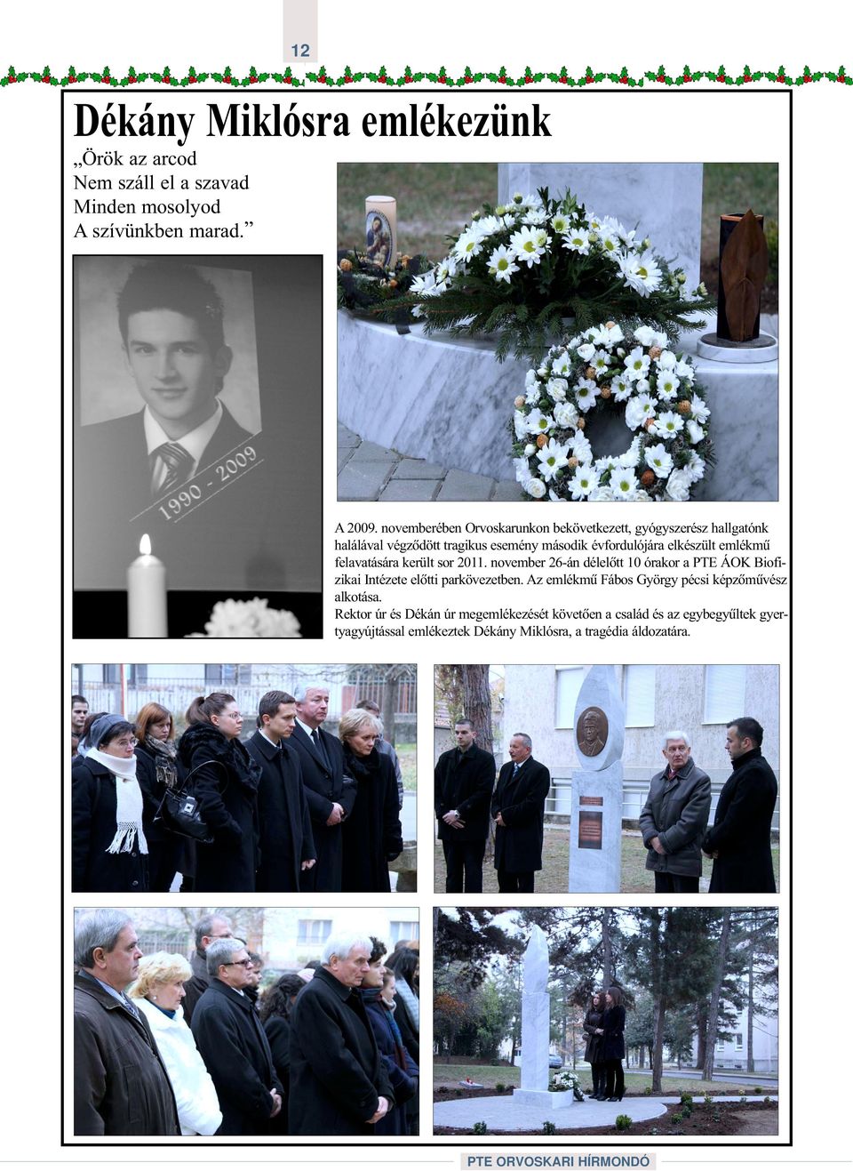 felavatására került sor 2011. november 26-án délelõtt 10 órakor a PTE ÁOK Biofizikai Intézete elõtti parkövezetben.