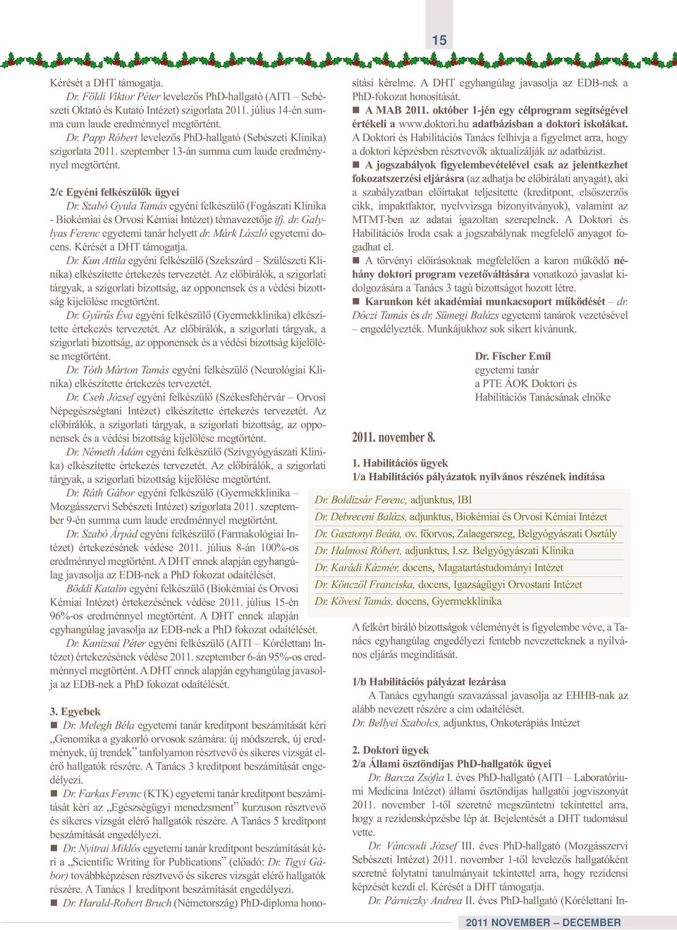 Szabó Gyula Tamás egyéni felkészülõ (Fogászati Klinika - Biokémiai és Orvosi Kémiai Intézet) témavezetõje ifj. dr. Galylyas Ferenc egyetemi tanár helyett dr. Márk László egyetemi docens.