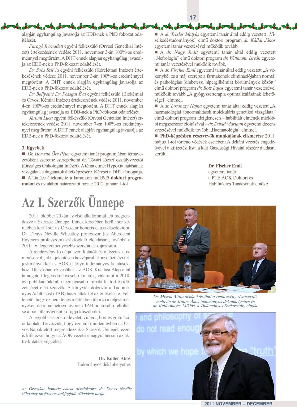 Soós Szilvia egyéni felkészülõ (Kórélettani Intézet) értekezésének védése 2011.  Bellyeiné Dr. Pozsgai Éva egyéni felkészülõ (Biokémiai és Orvosi Kémiai Intézet) értekezésének védése 2011.