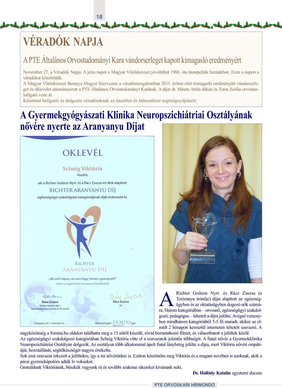 évben elért kimagasló eredményért vándorserleget és oklevelet adományozott a PTE Általános Orvostudományi Karának. A díjat dr. Miseta Attila dékán és Torsa Zsófia orvostanhallgató vette át.