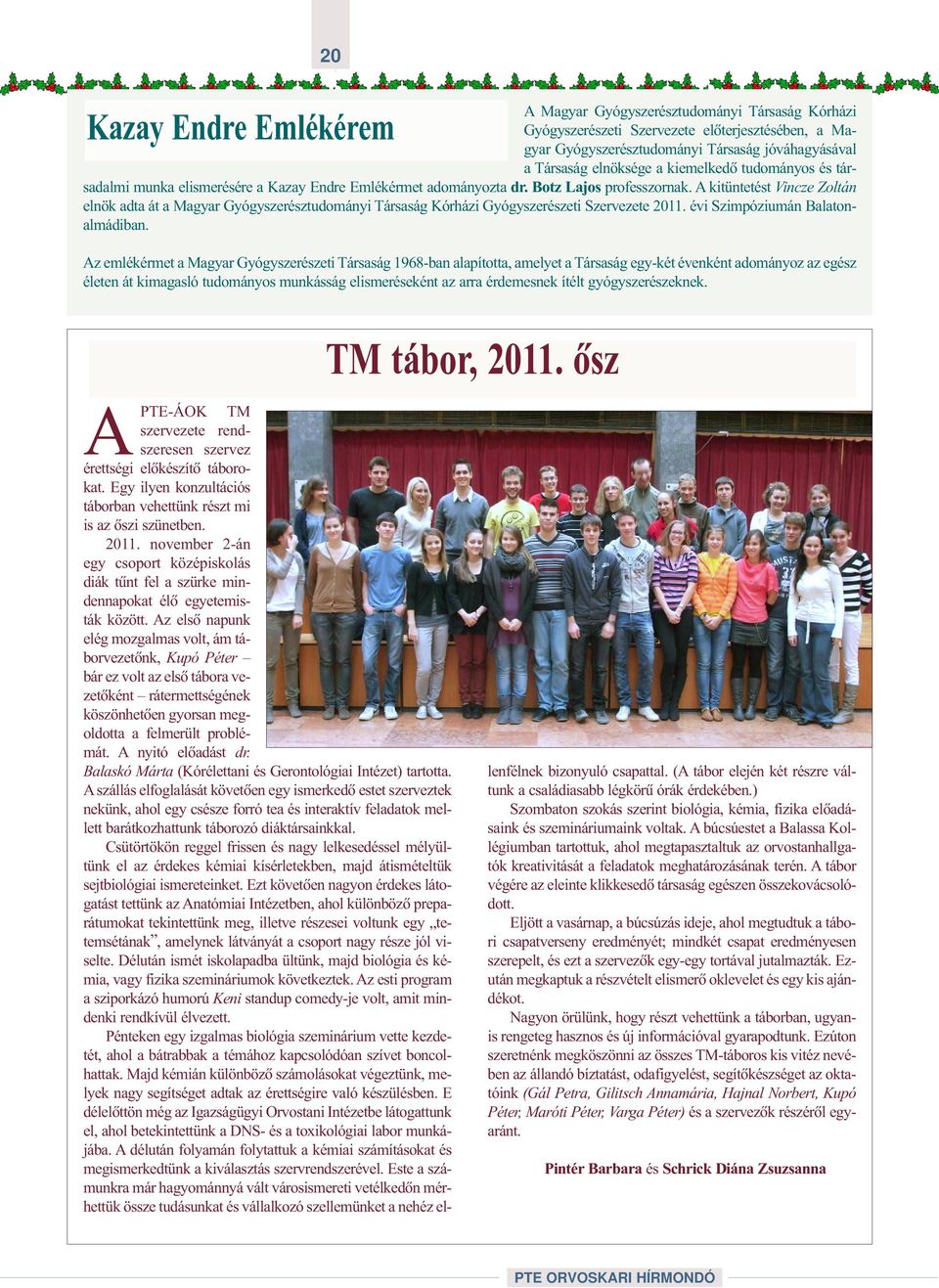 A kitüntetést Vincze Zoltán elnök adta át a Magyar Gyógyszerésztudományi Társaság Kórházi Gyógyszerészeti Szervezete 2011. évi Szimpóziumán Balatonalmádiban.