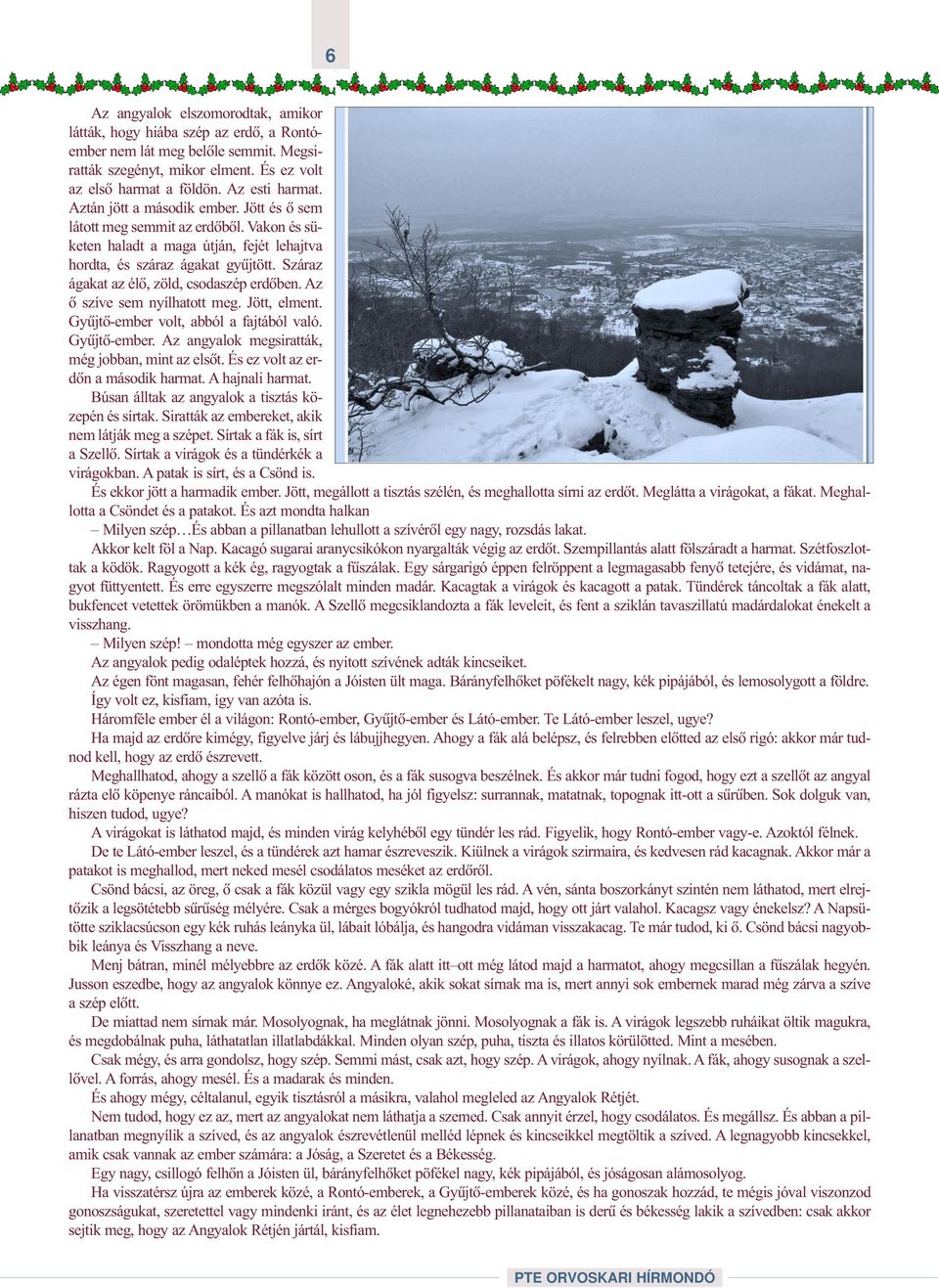 Száraz ágakat az élõ, zöld, csodaszép erdõben. Az õ szíve sem nyílhatott meg. Jött, elment. Gyûjtõ-ember volt, abból a fajtából való. Gyûjtõ-ember. Az angyalok megsiratták, még jobban, mint az elsõt.
