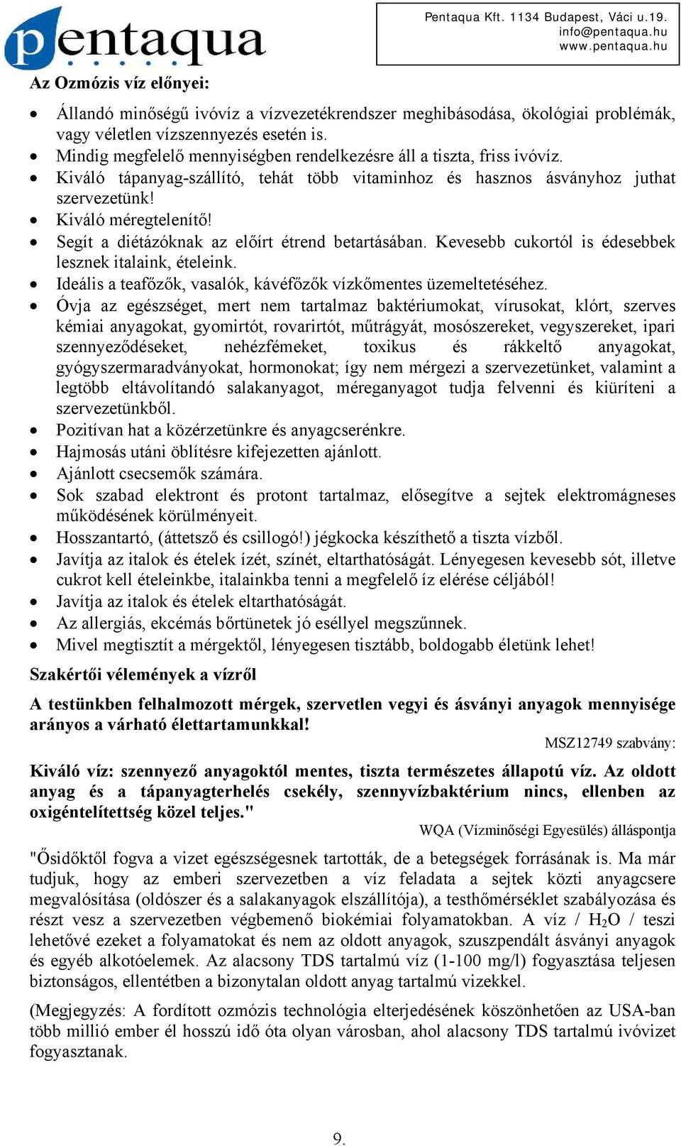 Segít a diétázóknak az előírt étrend betartásában. Kevesebb cukortól is édesebbek lesznek italaink, ételeink. Ideális a teafőzők, vasalók, kávéfőzők vízkőmentes üzemeltetéséhez.