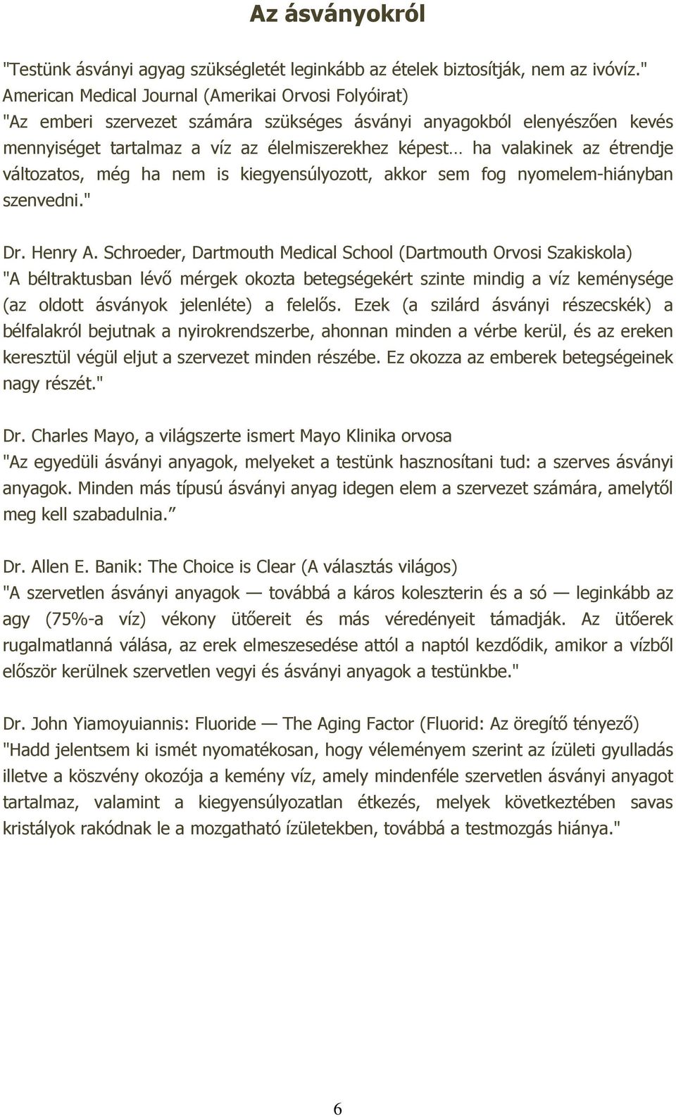 az étrendje változatos, még ha nem is kiegyensúlyozott, akkor sem fog nyomelem-hiányban szenvedni." Dr. Henry A.