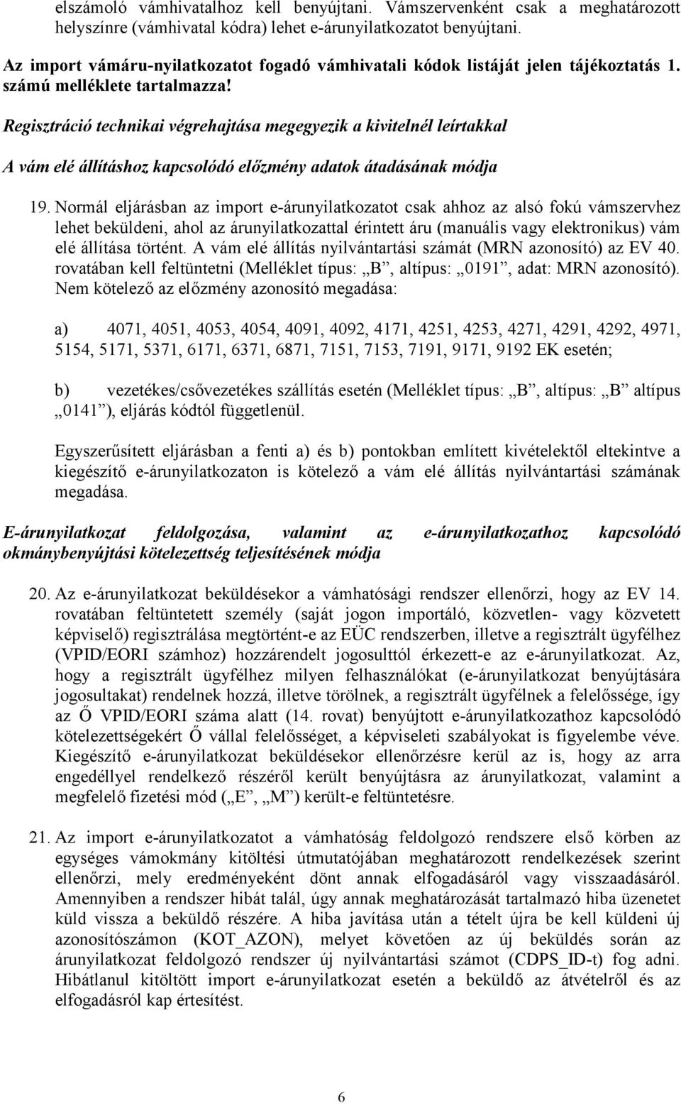 Regisztráció technikai végrehajtása megegyezik a kivitelnél leírtakkal A vám elé állításhoz kapcsolódó előzmény adatok átadásának módja 19.