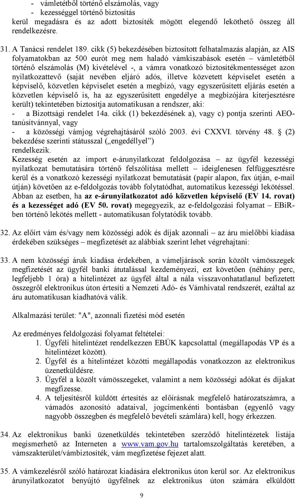 biztosítékmentességet azon nyilatkozattevő (saját nevében eljáró adós, illetve közvetett képviselet esetén a képviselő, közvetlen képviselet esetén a megbízó, vagy egyszerűsített eljárás esetén a