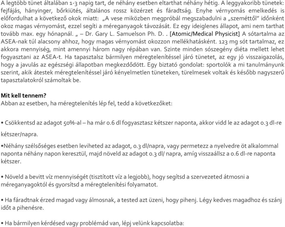 Ez egy ideiglenes állapot, ami nem tarthat tovább max. egy hónapnál. Dr. Gary L. Samuelson Ph. D.. [Atomic/Medical Physicist] A sótartalma az ASEA-nak túl alacsony ahhoz, hogy magas vérnyomást okozzon mellékhatásként.