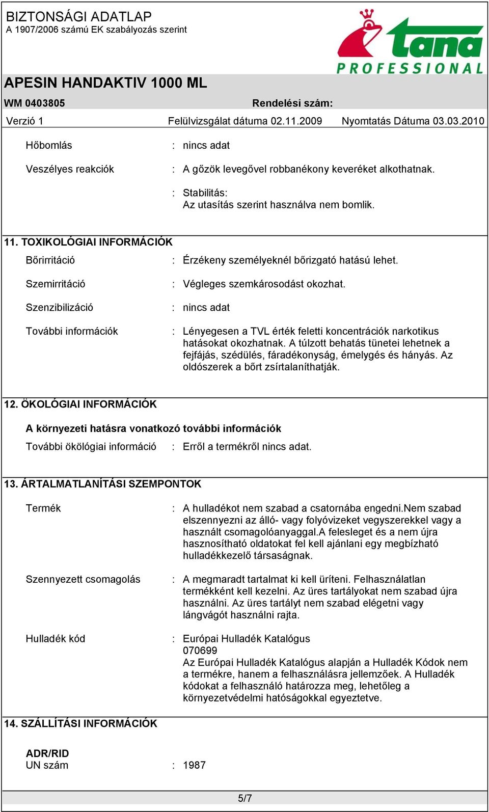 : nincs adat : Lényegesen a TVL érték feletti koncentrációk narkotikus hatásokat okozhatnak. A túlzott behatás tünetei lehetnek a fejfájás, szédülés, fáradékonyság, émelygés és hányás.