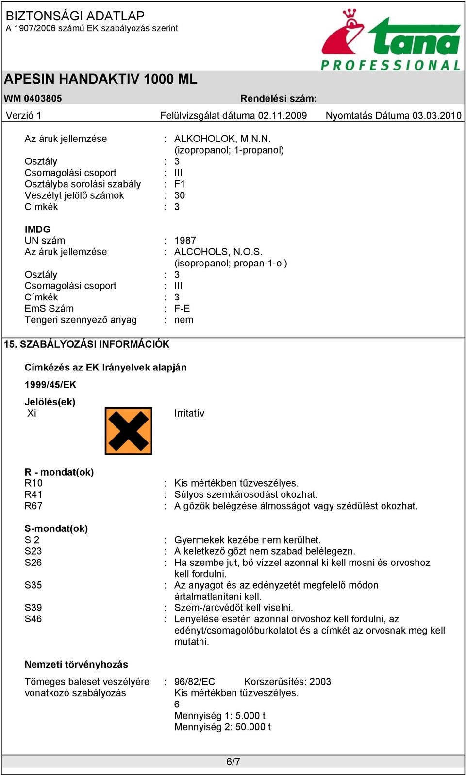 N.O.S. (isopropanol; propan-1-ol) Osztály : 3 Csomagolási csoport : III Címkék : 3 EmS Szám : F-E Tengeri szennyező anyag : nem 15.