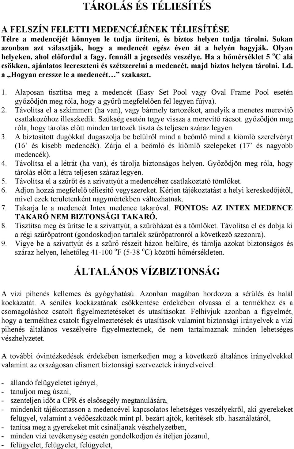 Ha a hőmérséklet 5 o C alá csökken, ajánlatos leereszteni és szétszerelni a medencét, majd biztos helyen tárolni. Ld. a Hogyan eressze le a medencét szakaszt. 1.