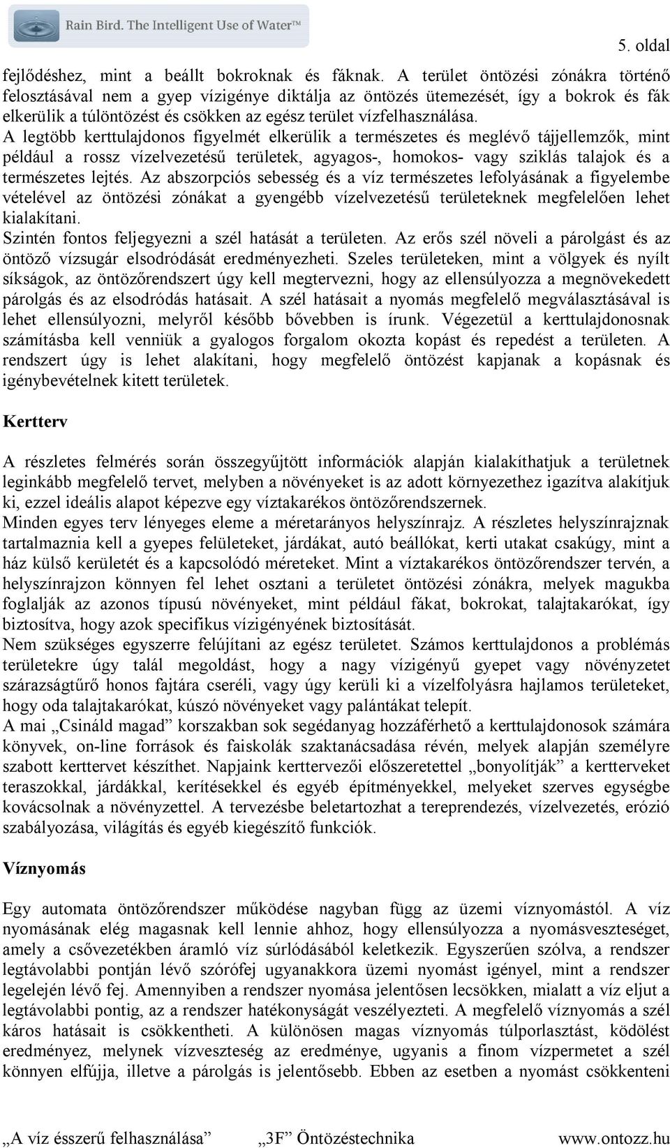 A legtöbb kerttulajdonos figyelmét elkerülik a természetes és meglévő tájjellemzők, mint például a rossz vízelvezetésű területek, agyagos-, homokos- vagy sziklás talajok és a természetes lejtés.
