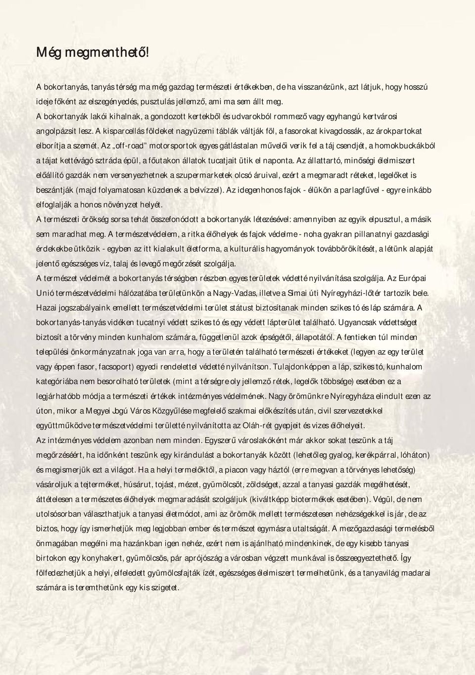 A kisparcellás földeket nagyüzemi táblák váltják föl, a fasorokat kivagdossák, az árokpartokat elborítja a szemét.