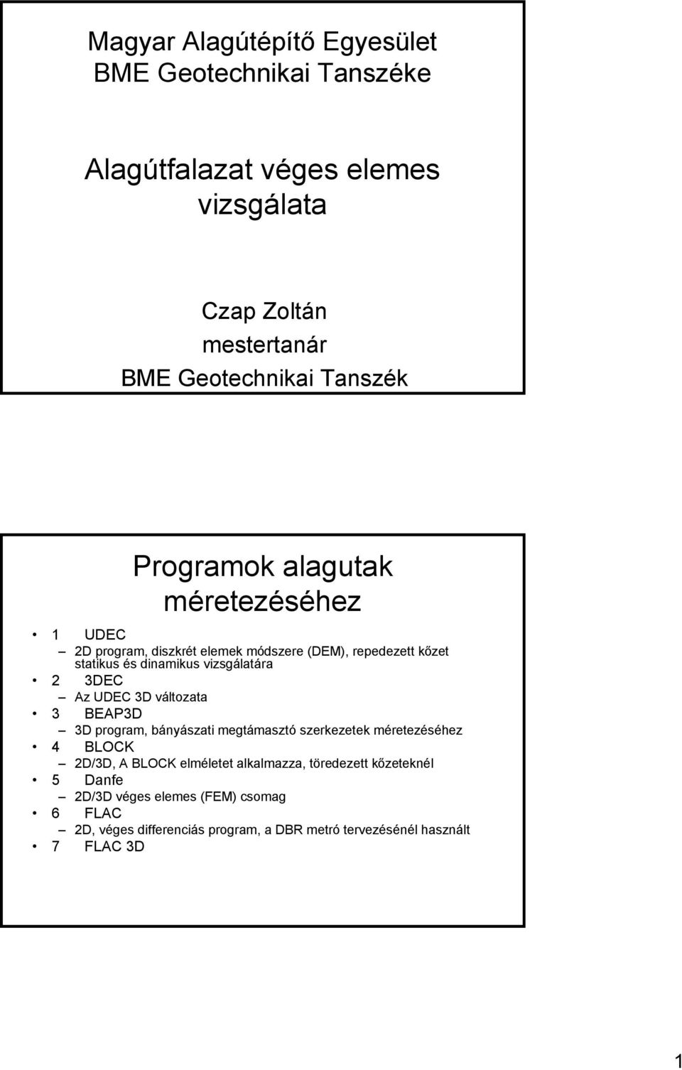 3DEC Az UDEC 3D változata 3 BEAP3D 3D program, bányászati megtámasztó szerkezetek méretezéséhez 4 BLOCK 2D/3D, A BLOCK elméletet alkalmazza,