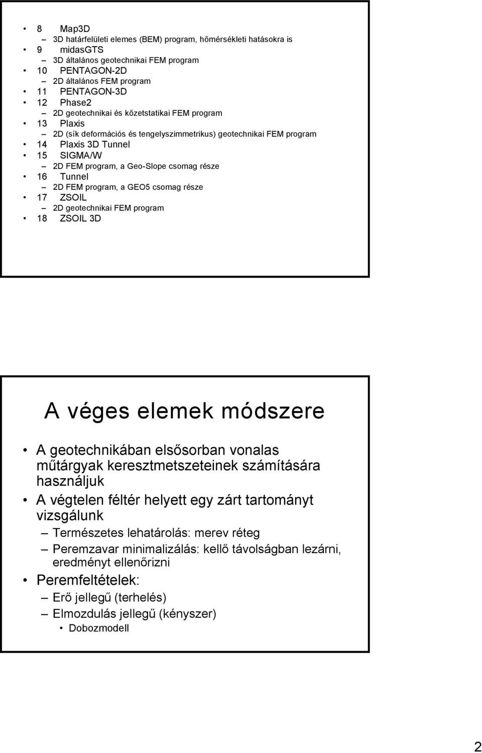 Tunnel 2D FEM program, a GEO5 csomag része 17 ZSOIL 2D geotechnikai FEM program 18 ZSOIL 3D A véges elemek módszere A geotechnikában elsősorban vonalas műtárgyak keresztmetszeteinek számítására