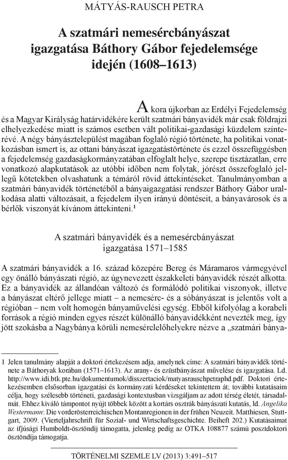 A négy bányásztelepülést magában foglaló régió története, ha politikai vonatkozásban ismert is, az ottani bányászat igazgatástörténete és ezzel összefüggésben a fejedelemség gazdaságkormányzatában