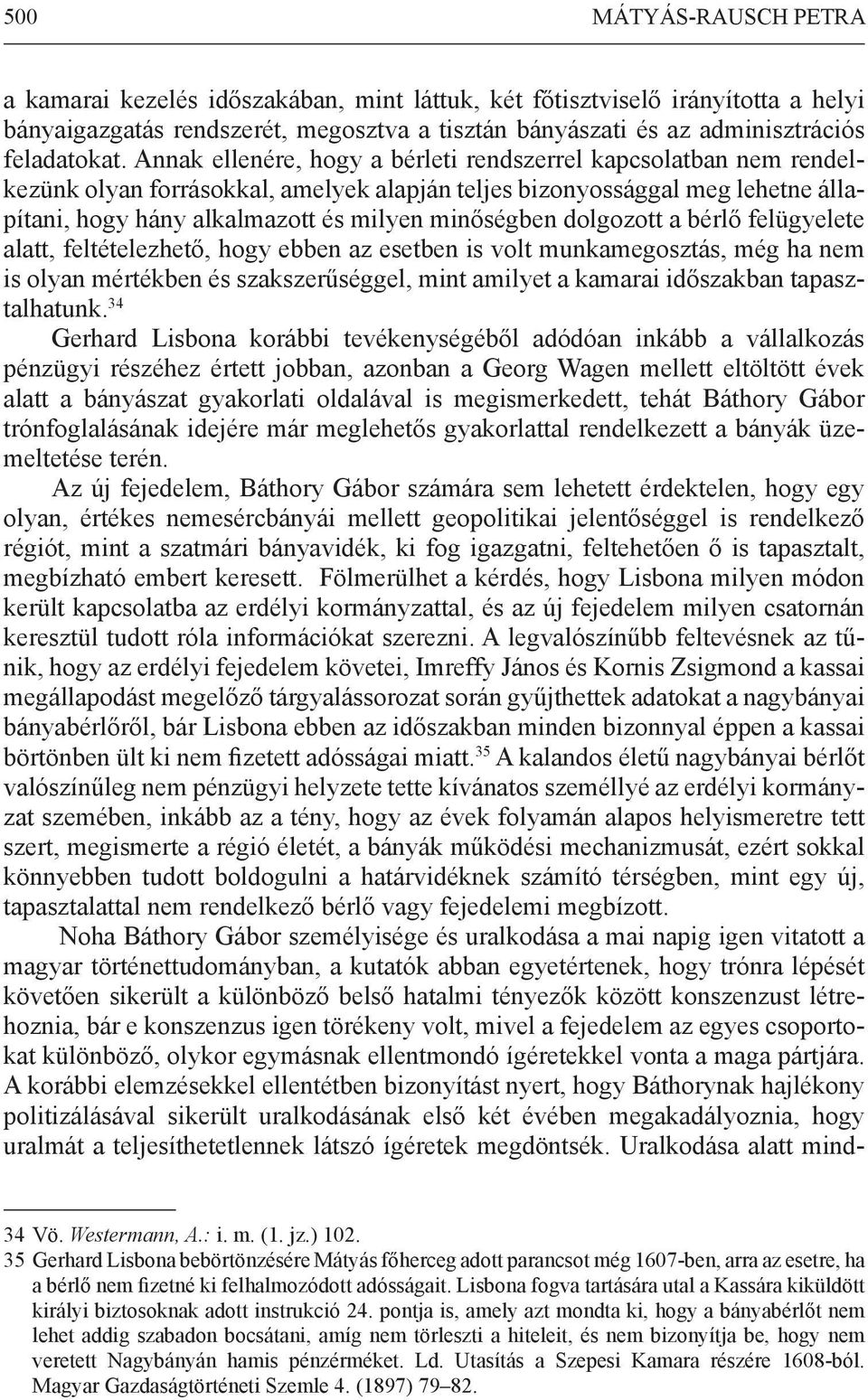 dolgozott a bérlő felügyelete alatt, feltételezhető, hogy ebben az esetben is volt munkamegosztás, még ha nem is olyan mértékben és szakszerűséggel, mint amilyet a kamarai időszakban tapasztalhatunk.