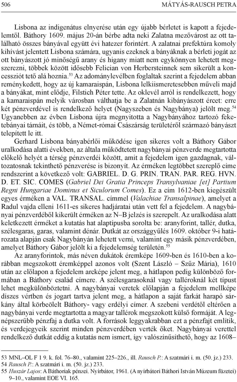 A zalatnai prefektúra komoly kihívást jelentett Lisbona számára, ugyanis ezeknek a bányáknak a bérleti jogát az ott bányászott jó minőségű arany és higany miatt nem egykönnyen lehetett megszerezni,