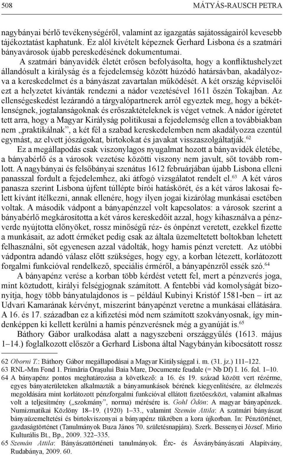 A szatmári bányavidék életét erősen befolyásolta, hogy a konfliktushelyzet állandósult a királyság és a fejedelemség között húzódó határsávban, akadályozva a kereskedelmet és a bányászat zavartalan