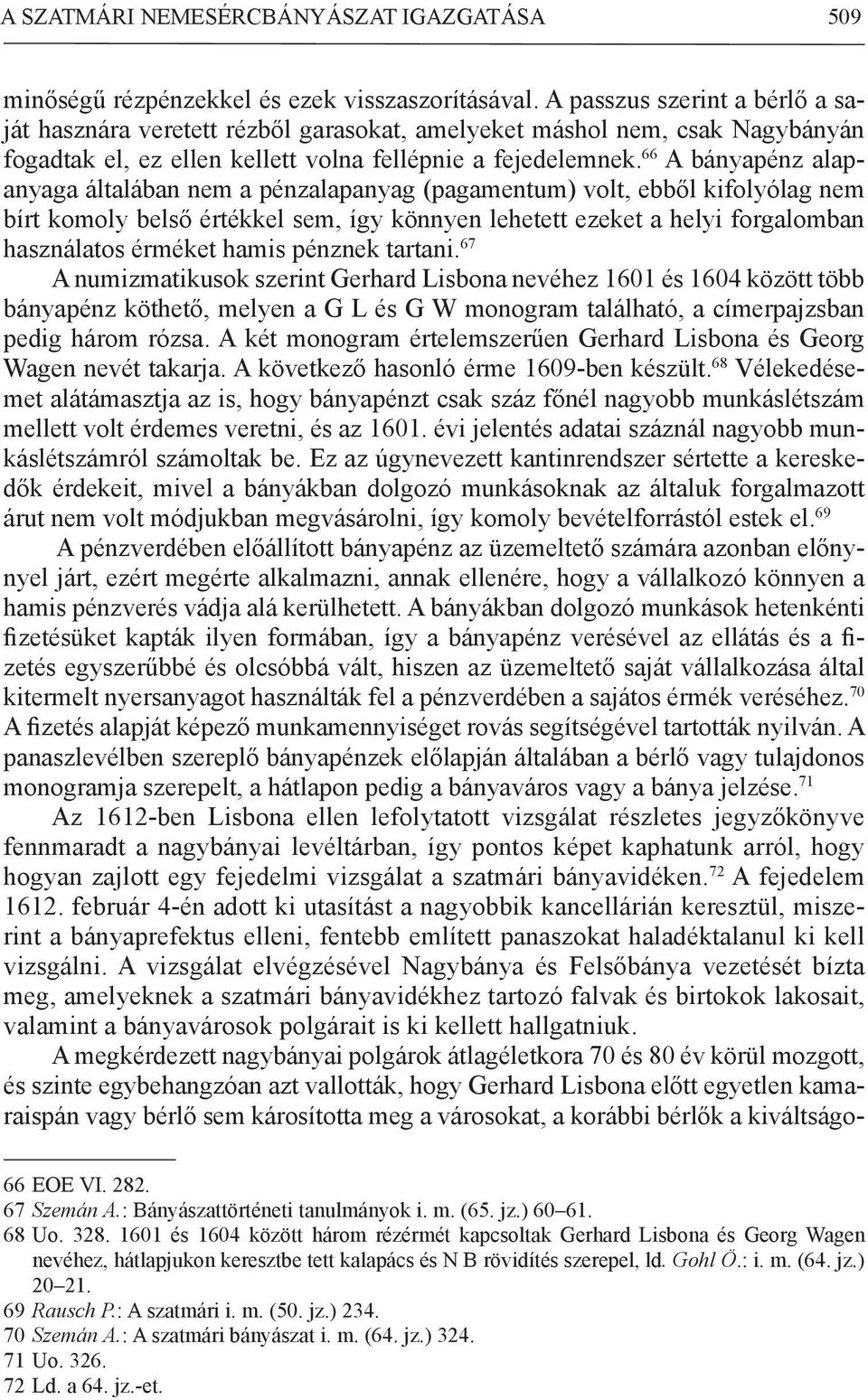 66 A bányapénz alapanyaga általában nem a pénzalapanyag (pagamentum) volt, ebből kifolyólag nem bírt komoly belső értékkel sem, így könnyen lehetett ezeket a helyi forgalomban használatos érméket