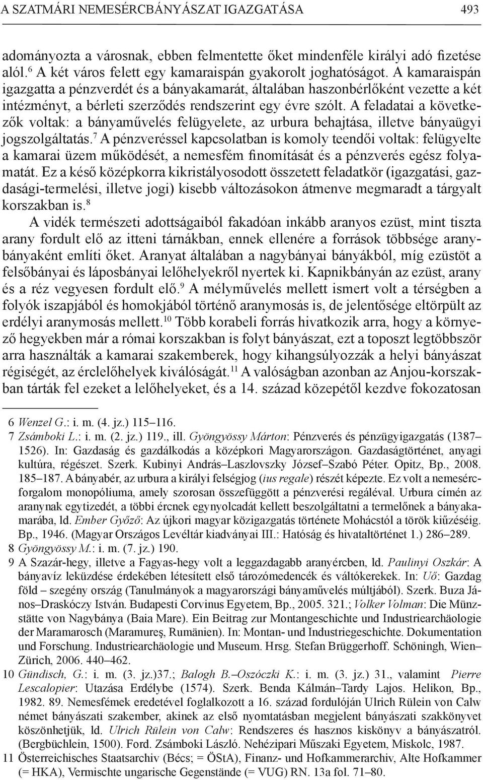A feladatai a következők voltak: a bányaművelés felügyelete, az urbura behajtása, illetve bányaügyi jogszolgáltatás.