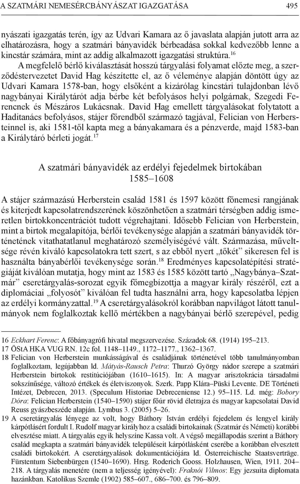 16 A megfelelő bérlő kiválasztását hosszú tárgyalási folyamat előzte meg, a szerződéstervezetet David Hag készítette el, az ő véleménye alapján döntött úgy az Udvari Kamara 1578-ban, hogy elsőként a
