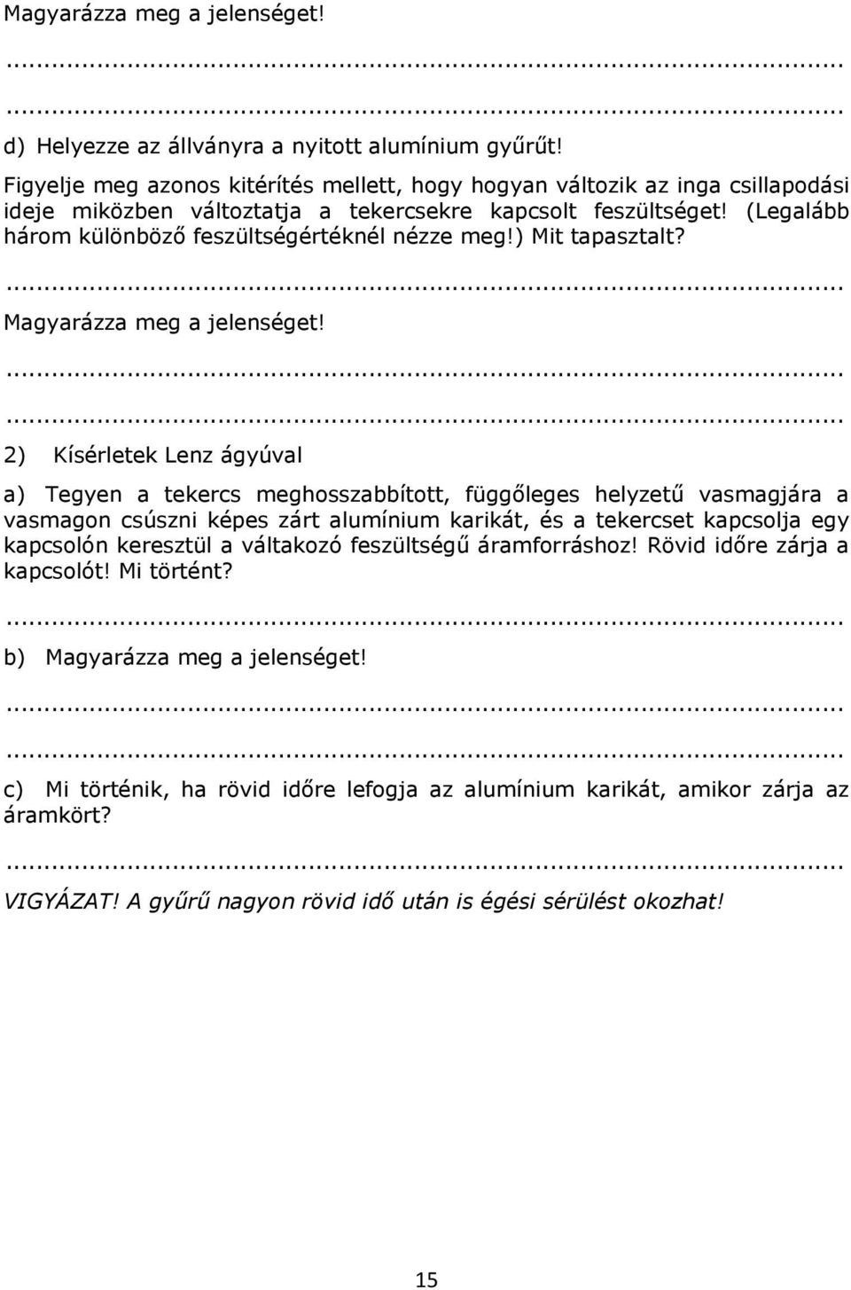 (Legalább három különböző feszültségértéknél nézze meg!) Mit tapasztalt? Magyarázza meg a jelenséget!