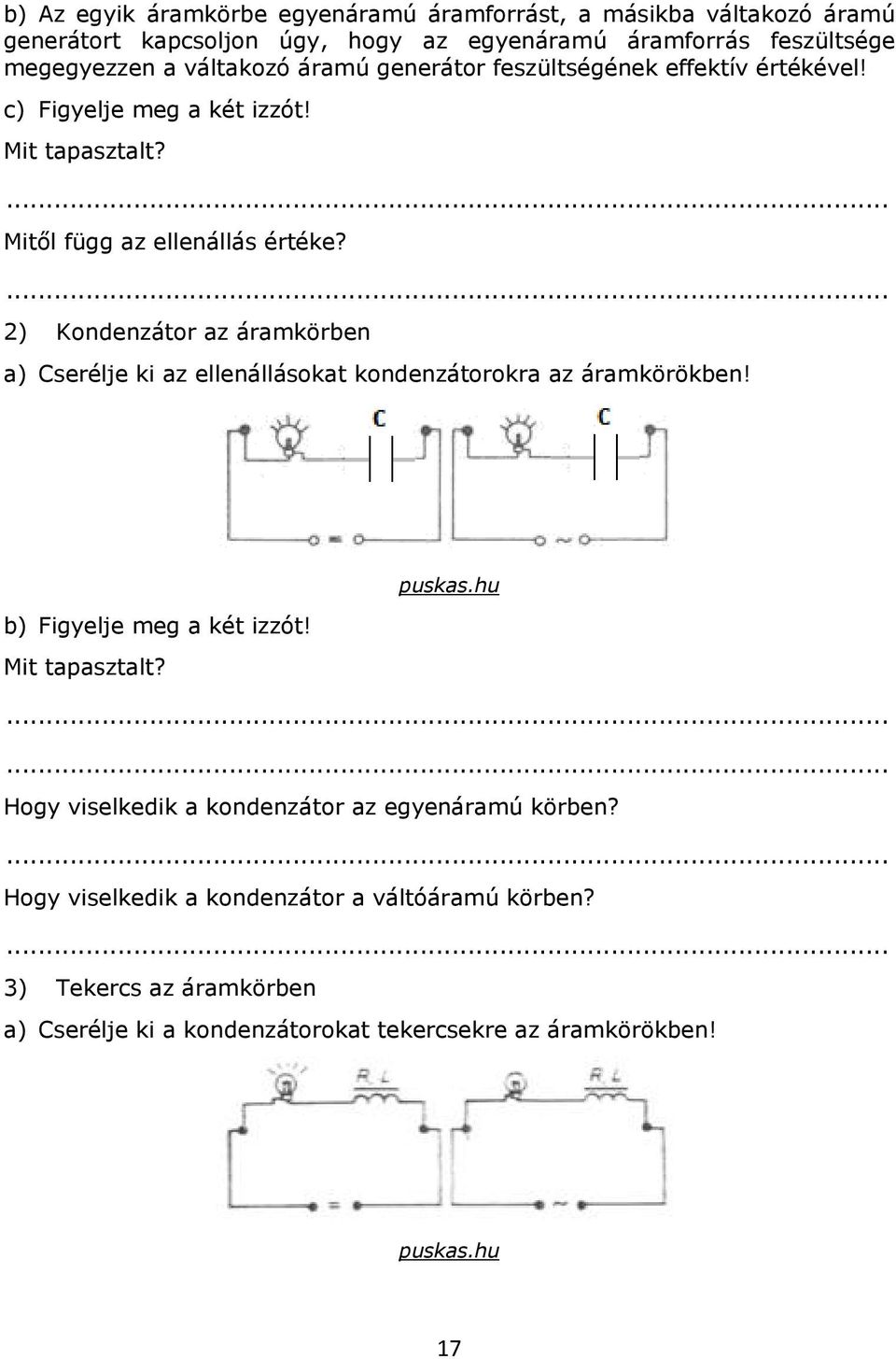 2) Kondenzátor az áramkörben a) Cserélje ki az ellenállásokat kondenzátorokra az áramkörökben! puskas.hu b) Figyelje meg a két izzót! Mit tapasztalt?