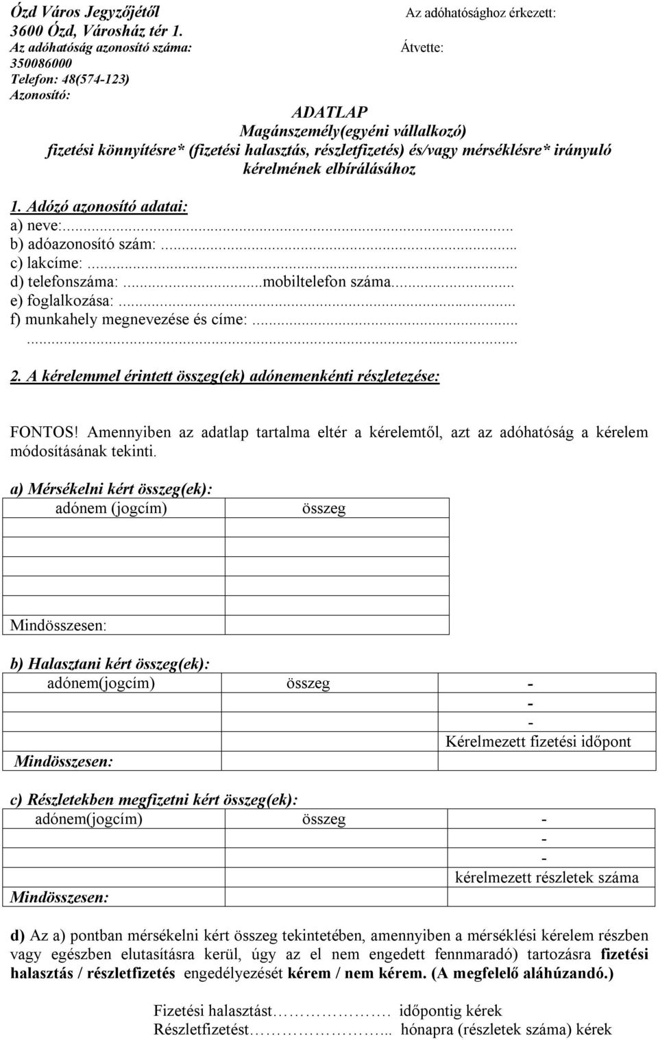 mérséklésre* irányuló kérelmének elbírálásához 1. Adózó azonosító adatai: a) neve:... b) adóazonosító szám:... c) lakcíme:... d) telefonszáma:...mobiltelefon száma... e) foglalkozása:.