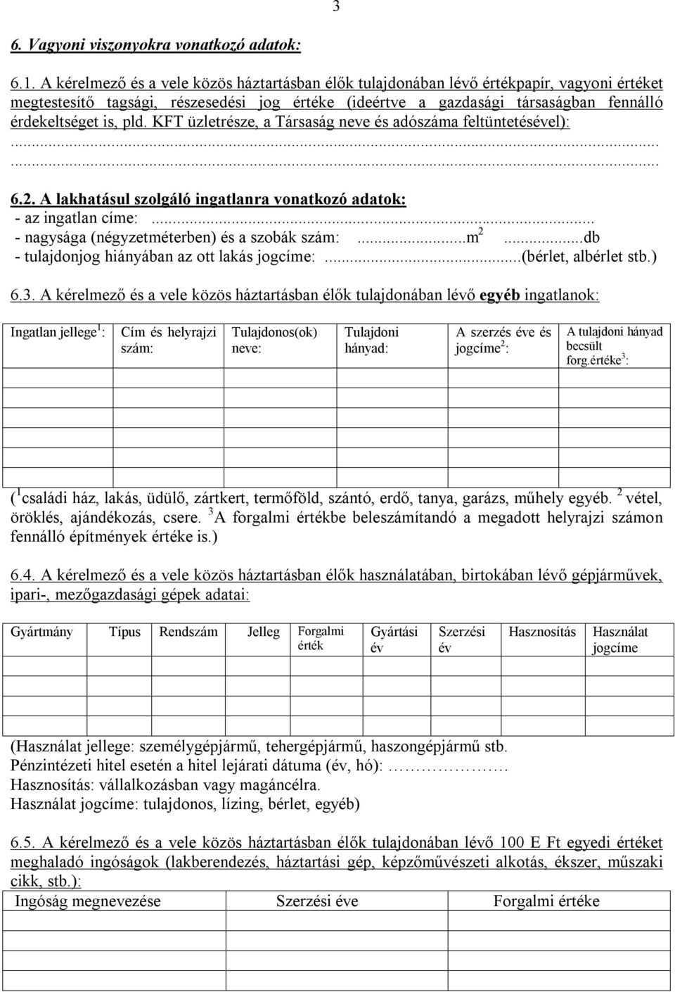 pld. KFT üzletrésze, a Társaság neve és adószáma feltüntetésével):...... 6.2. A lakhatásul szolgáló ingatlanra vonatkozó adatok: az ingatlan címe:... nagysága (négyzetméterben) és a szobák szám:...m 2.