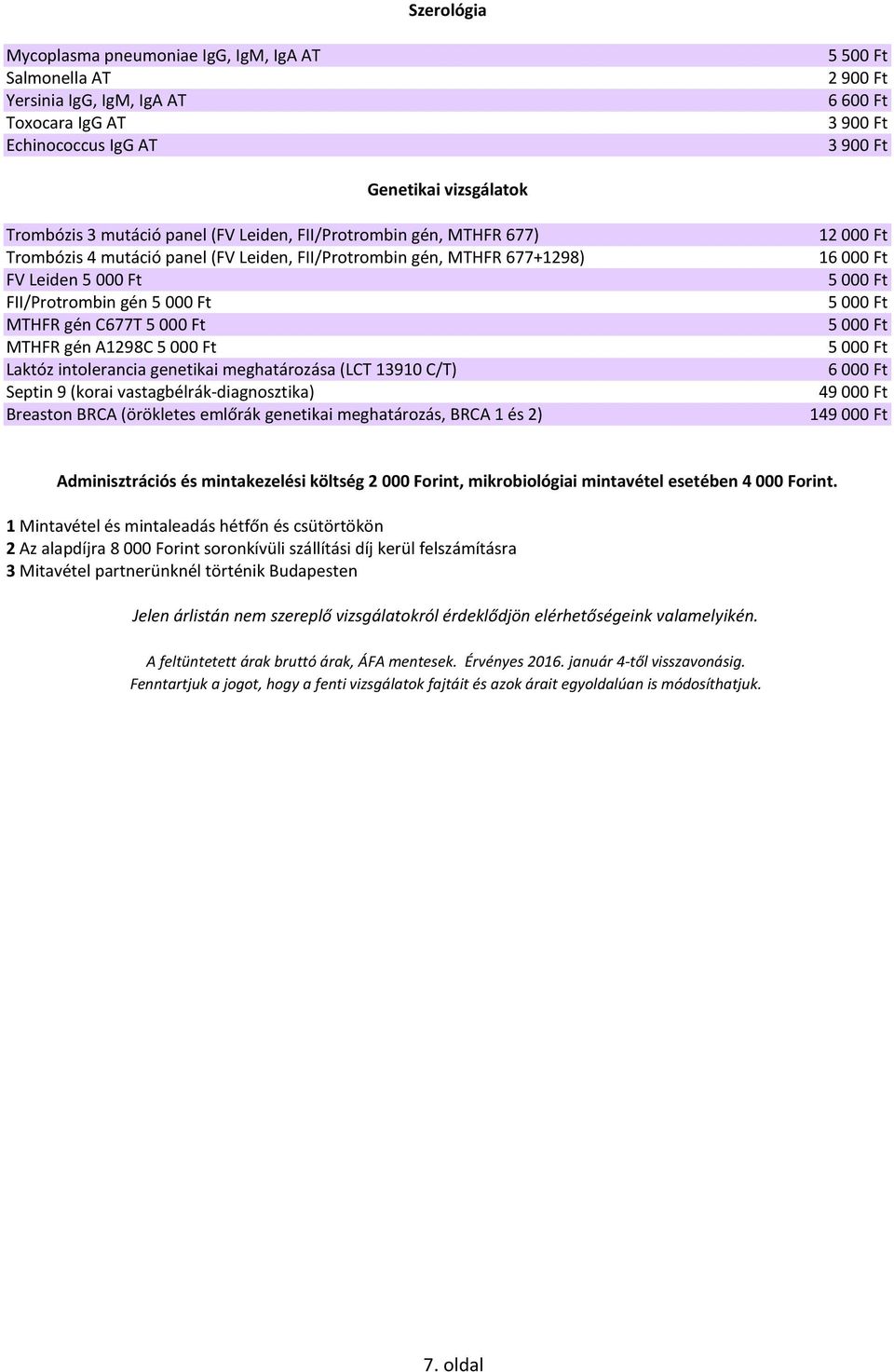 intolerancia genetikai meghatározása (LCT 13910 C/T) Septin 9 (korai vastagbélrák-diagnosztika) Breaston BRCA (örökletes emlőrák genetikai meghatározás, BRCA 1 és 2) 1 1 49 000 Ft 149 000 Ft