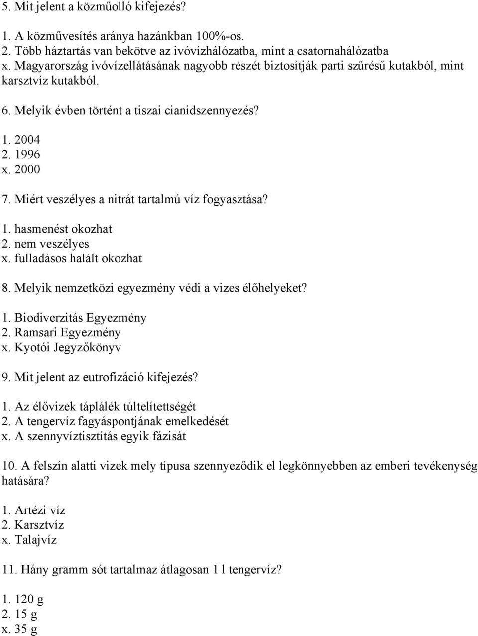 Miért veszélyes a nitrát tartalmú víz fogyasztása? 1. hasmenést okozhat 2. nem veszélyes x. fulladásos halált okozhat 8. Melyik nemzetközi egyezmény védi a vizes élőhelyeket? 1. Biodiverzitás Egyezmény 2.