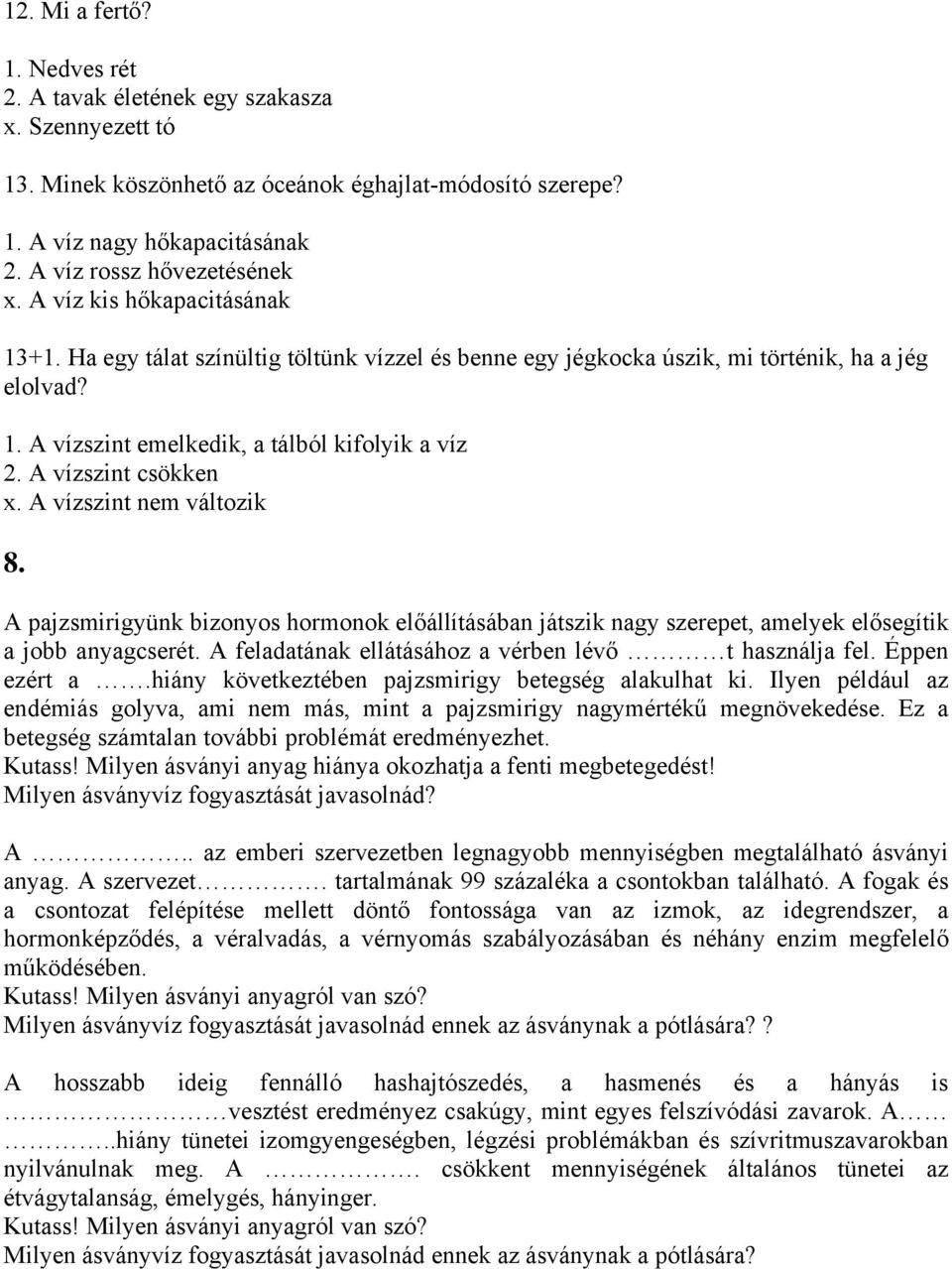 A vízszint csökken x. A vízszint nem változik 8. A pajzsmirigyünk bizonyos hormonok előállításában játszik nagy szerepet, amelyek elősegítik a jobb anyagcserét.