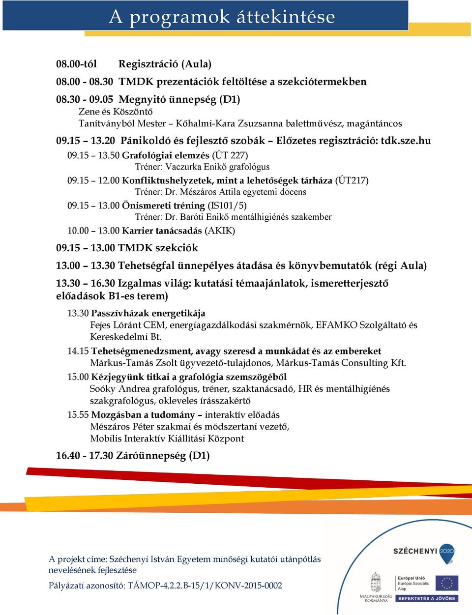 15 12.00 Konfliktushelyzetek, mint a lehetőségek tárháza (ÚT217) Tréner: Dr. Mészáros Attila egyetemi docens 09.15 13.00 Önismereti tréning (IS101/5) Tréner: Dr.