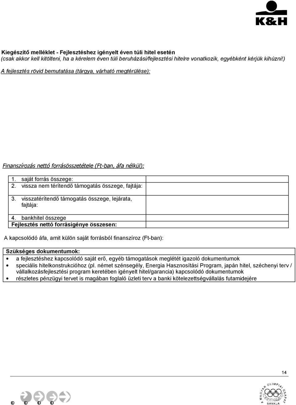 vissza nem térítendő támogatás összege, fajtája: 3. visszatérítendő támogatás összege, lejárata, fajtája: 4.