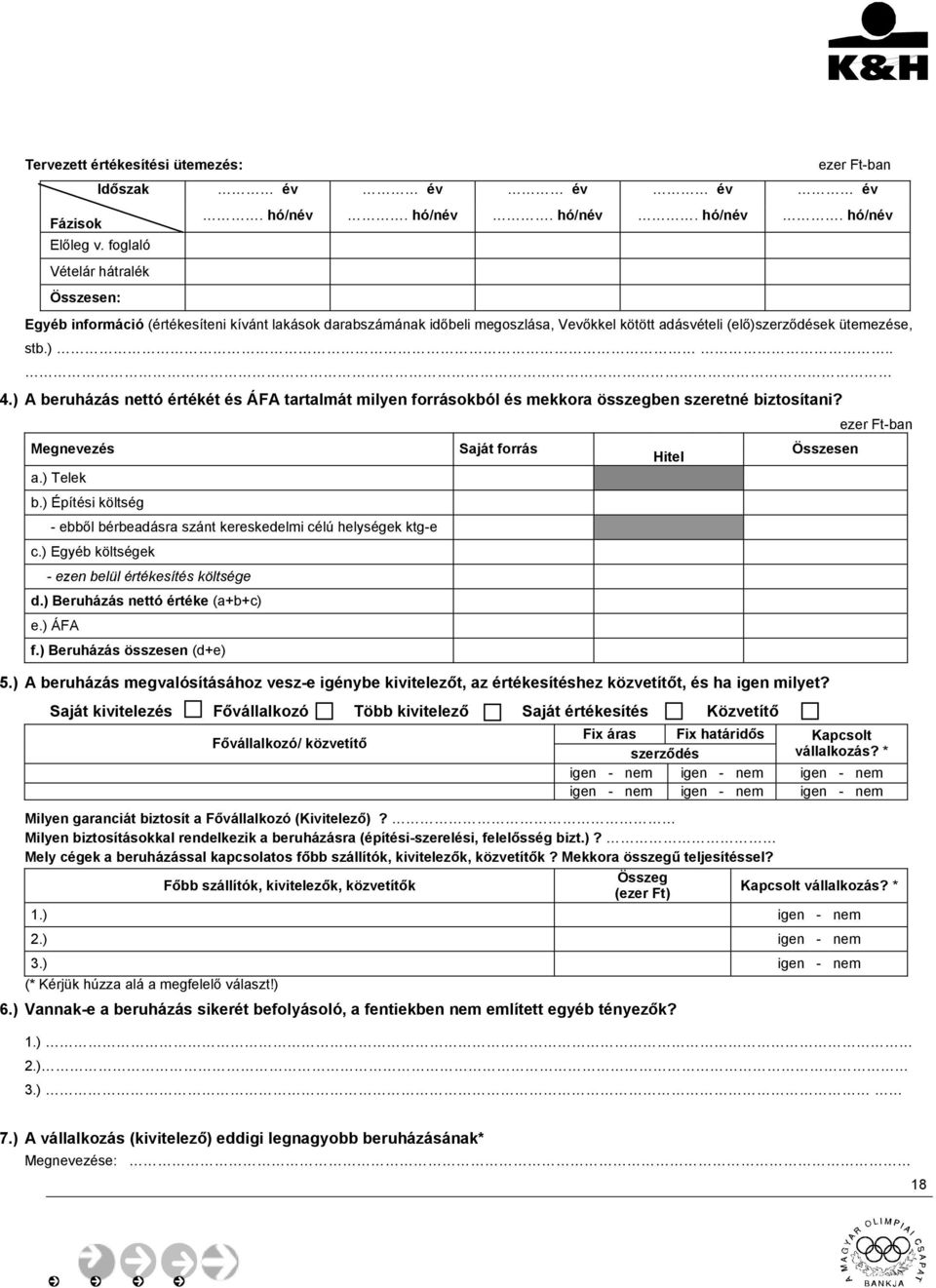 ) A beruházás nettó értékét és ÁFA tartalmát milyen forrásokból és mekkora összegben szeretné biztosítani? Megnevezés a.) Telek b.