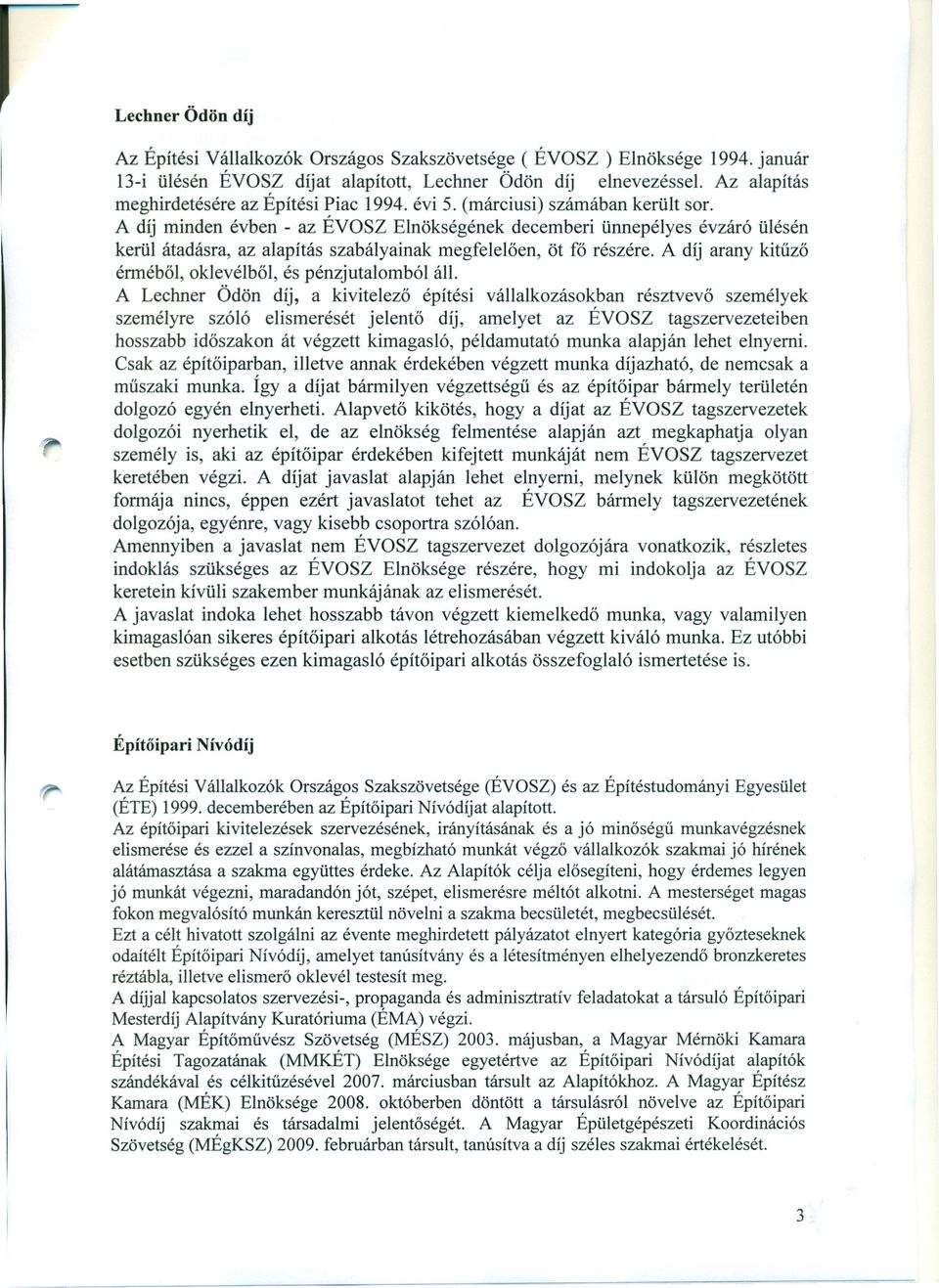 A díj minden évben - az ÉVOSZ Elnökségének decemberi ünnepélyes évzáró ülésén kerül átadásra, az alapítás szabályainak megfelelően, öt fő részére.