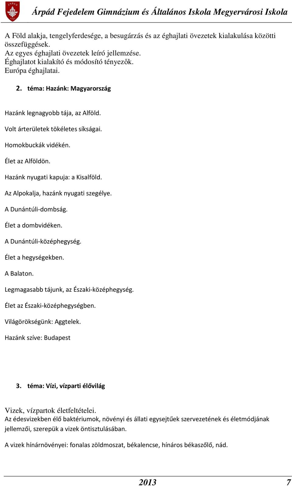 Az Alpokalja, hazánk nyugati szegélye. A Dunántúli-dombság. Élet a dombvidéken. A Dunántúli-középhegység. Élet a hegységekben. A Balaton. Legmagasabb tájunk, az Északi-középhegység.